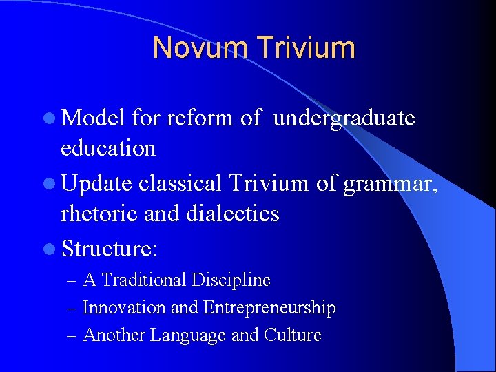 Novum Trivium l Model for reform of undergraduate education l Update classical Trivium of