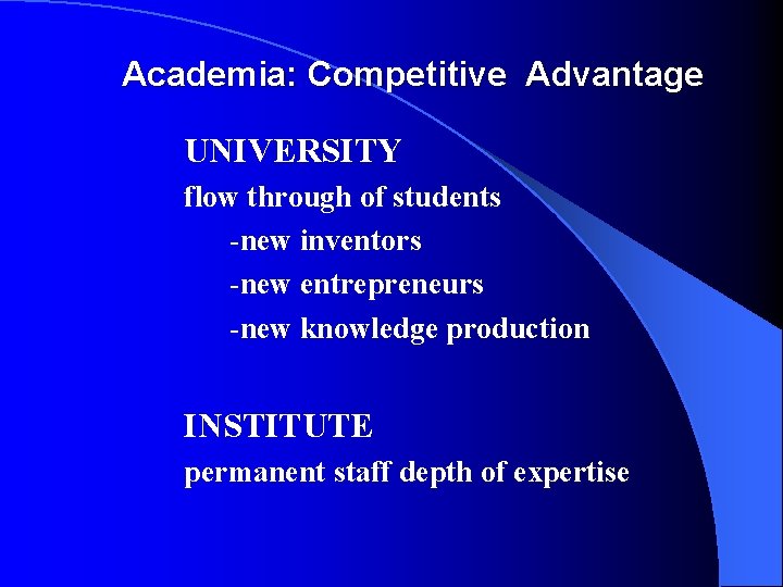 Academia: Competitive Advantage UNIVERSITY flow through of students -new inventors -new entrepreneurs -new knowledge