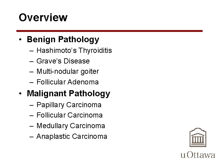 Overview • Benign Pathology – – Hashimoto’s Thyroiditis Grave’s Disease Multi-nodular goiter Follicular Adenoma