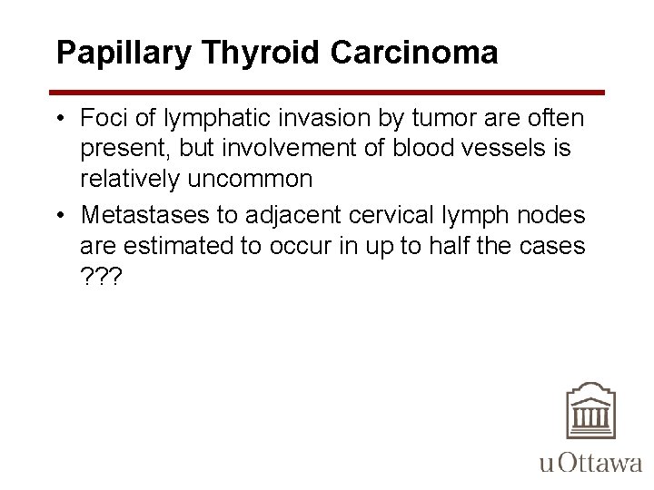 Papillary Thyroid Carcinoma • Foci of lymphatic invasion by tumor are often present, but