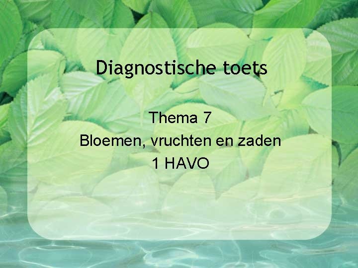 Diagnostische toets Thema 7 Bloemen, vruchten en zaden 1 HAVO 