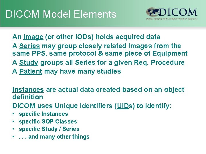 DICOM Model Elements An Image (or other IODs) holds acquired data A Series may
