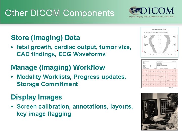 Other DICOM Components Store (Imaging) Data • fetal growth, cardiac output, tumor size, CAD