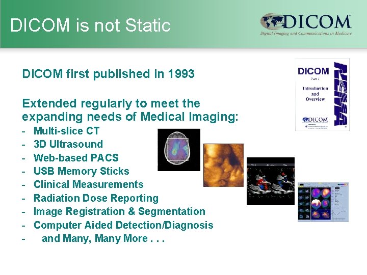 DICOM is not Static DICOM first published in 1993 Extended regularly to meet the