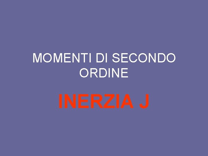 MOMENTI DI SECONDO ORDINE INERZIA J 