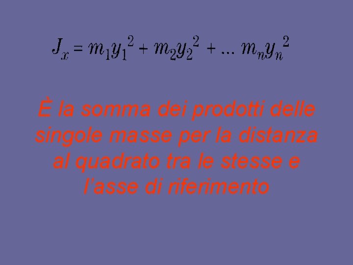 È la somma dei prodotti delle singole masse per la distanza al quadrato tra