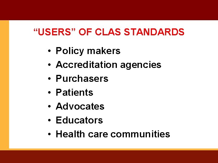 “USERS” OF CLAS STANDARDS • • Policy makers Accreditation agencies Purchasers Patients Advocates Educators