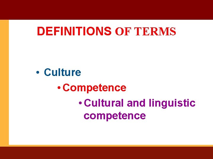 DEFINITIONS OF TERMS • Culture • Competence • Cultural and linguistic competence 