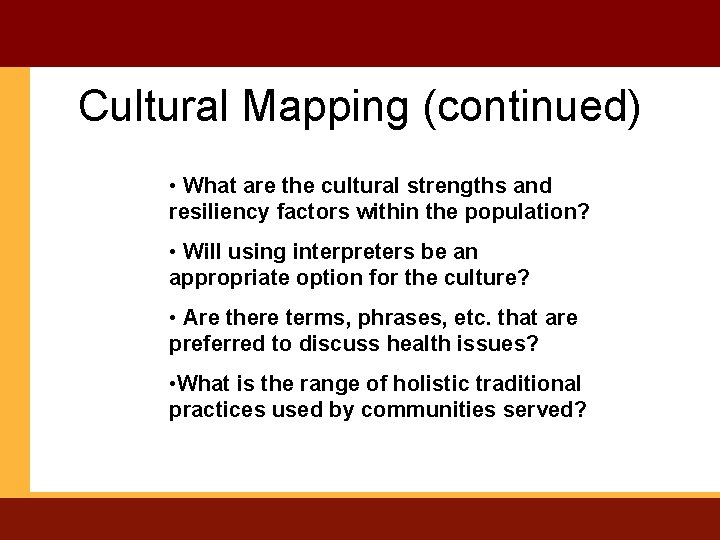 Cultural Mapping (continued) • What are the cultural strengths and resiliency factors within the