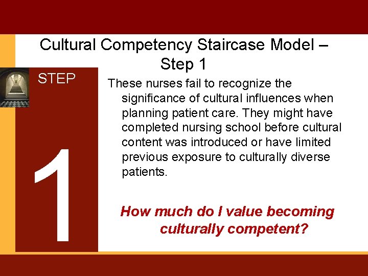 Cultural Competency Staircase Model – Step 1 STEP 1 These nurses fail to recognize