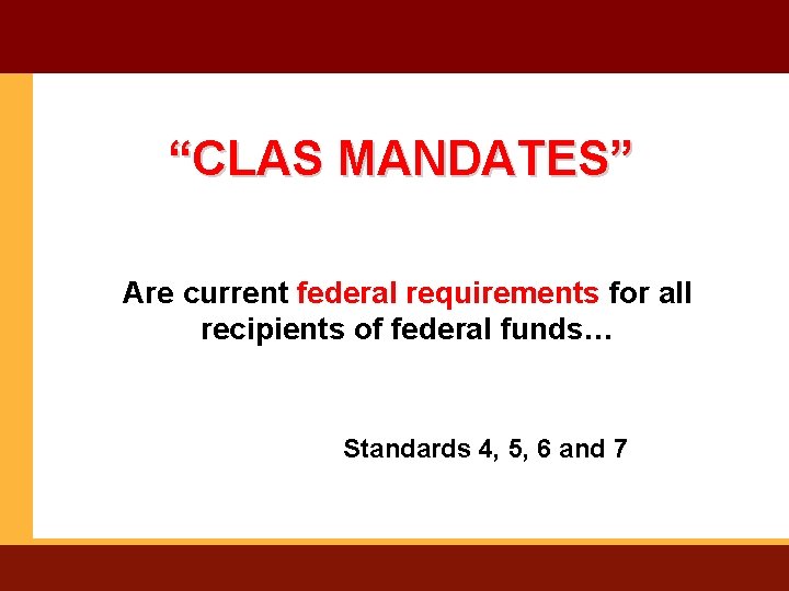 “CLAS MANDATES” Are current federal requirements for all recipients of federal funds… Standards 4,