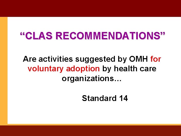 “CLAS RECOMMENDATIONS” Are activities suggested by OMH for voluntary adoption by health care organizations…