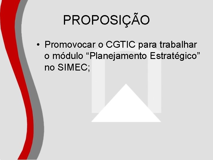 PROPOSIÇÃO • Promovocar o CGTIC para trabalhar o módulo “Planejamento Estratégico” no SIMEC; 