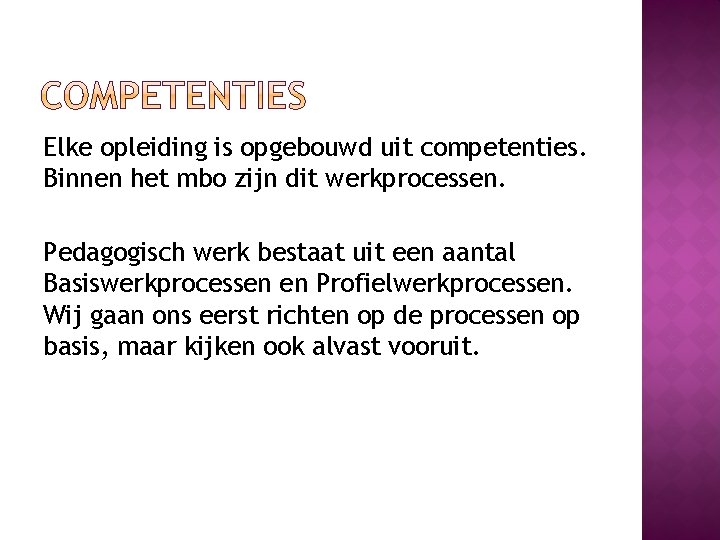 Elke opleiding is opgebouwd uit competenties. Binnen het mbo zijn dit werkprocessen. Pedagogisch werk