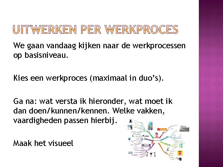 We gaan vandaag kijken naar de werkprocessen op basisniveau. Kies een werkproces (maximaal in