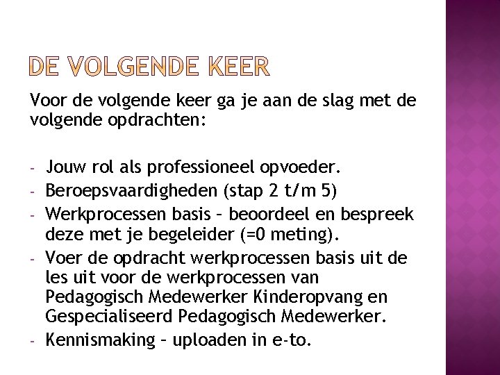 Voor de volgende keer ga je aan de slag met de volgende opdrachten: -