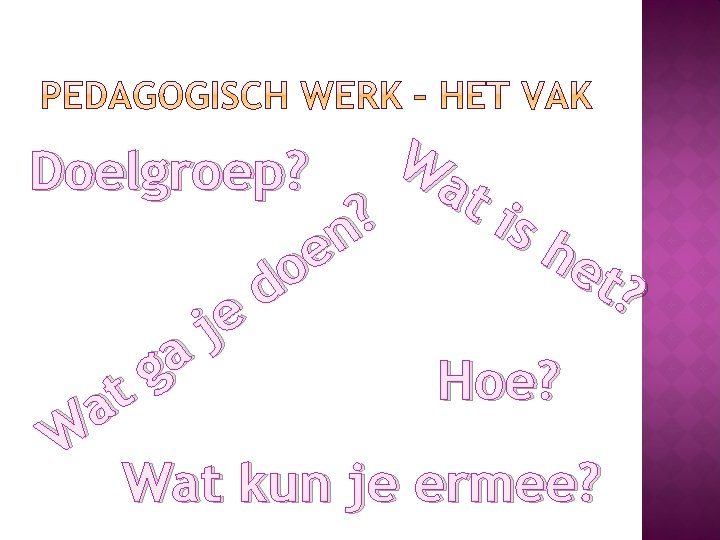 W Doelgroep? at i ? sh n e et o ? d je a