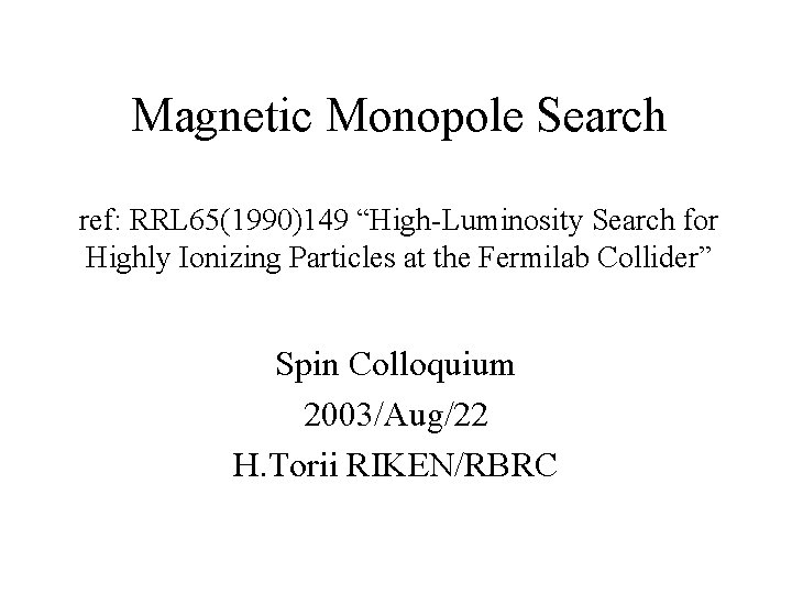 Magnetic Monopole Search ref: RRL 65(1990)149 “High-Luminosity Search for Highly Ionizing Particles at the