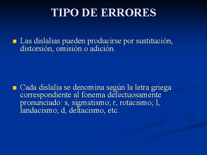 TIPO DE ERRORES n Las dislalias pueden producirse por sustitución, distorsión, omisión o adición.
