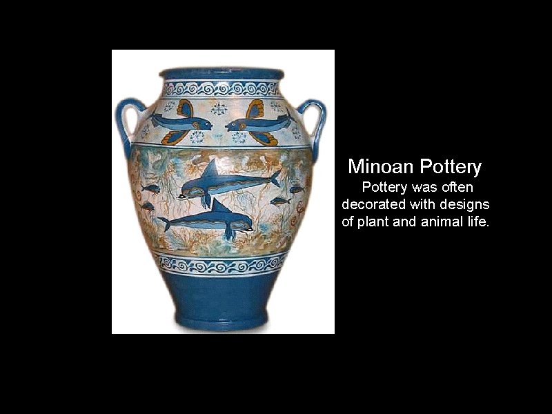 Minoan Pottery was often decorated with designs of plant and animal life. 