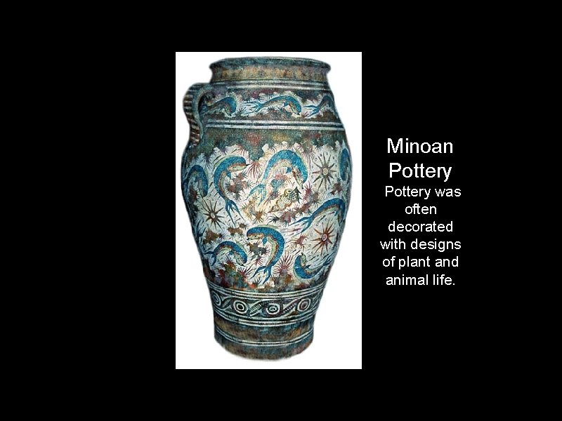 Minoan Pottery was often decorated with designs of plant and animal life. 