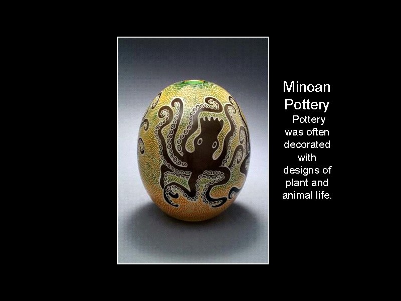 Minoan Pottery was often decorated with designs of plant and animal life. 