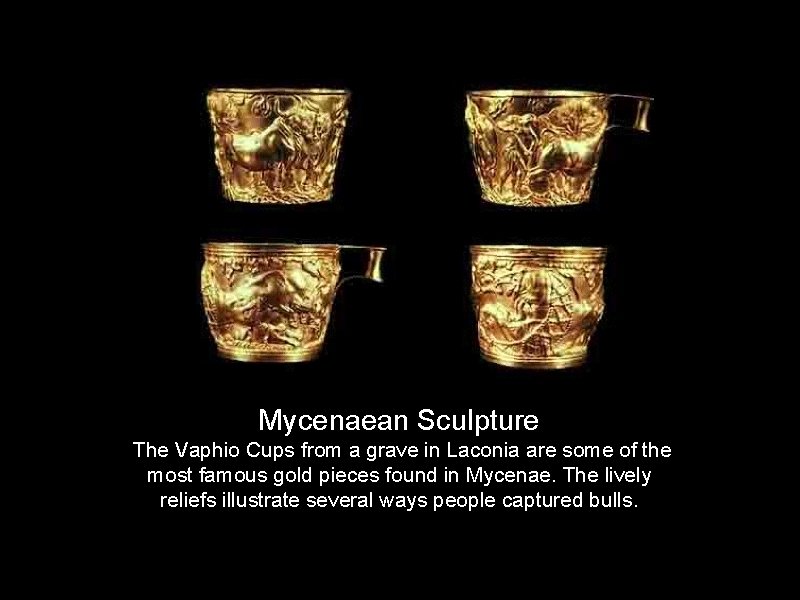 Mycenaean Sculpture The Vaphio Cups from a grave in Laconia are some of the