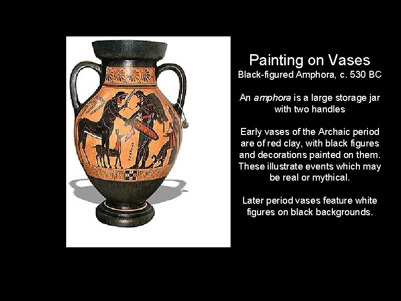 Painting on Vases Black-figured Amphora, c. 530 BC An amphora is a large storage