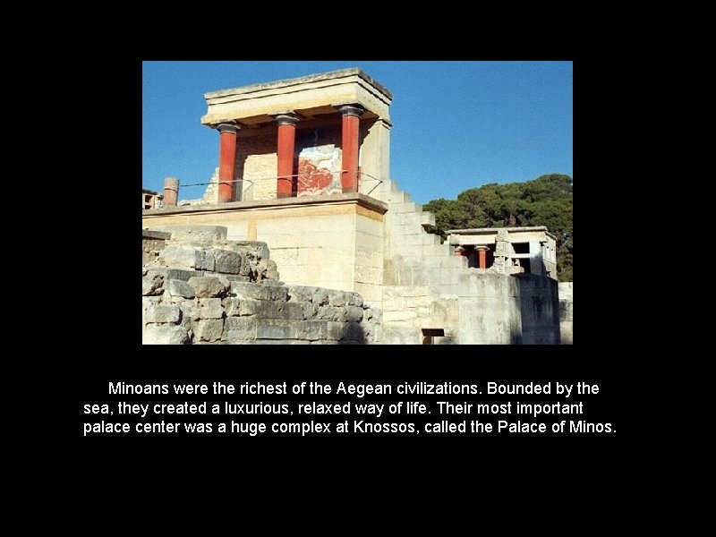 Minoans were the richest of the Aegean civilizations. Bounded by the sea, they created