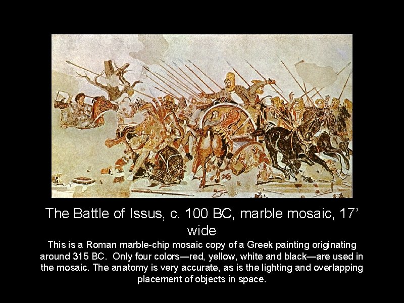 The Battle of Issus, c. 100 BC, marble mosaic, 17’ wide This is a