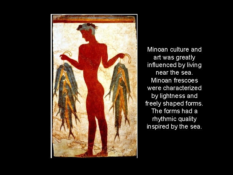 Minoan culture and art was greatly influenced by living near the sea. Minoan frescoes