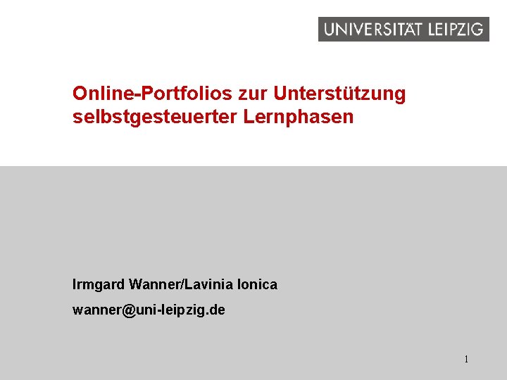 Online-Portfolios zur Unterstützung selbstgesteuerter Lernphasen Irmgard Wanner/Lavinia Ionica wanner@uni-leipzig. de 1 