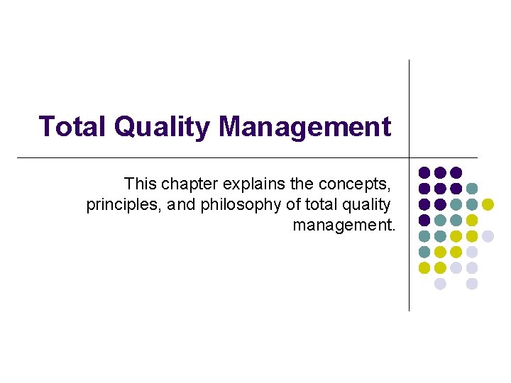 Total Quality Management This chapter explains the concepts, principles, and philosophy of total quality