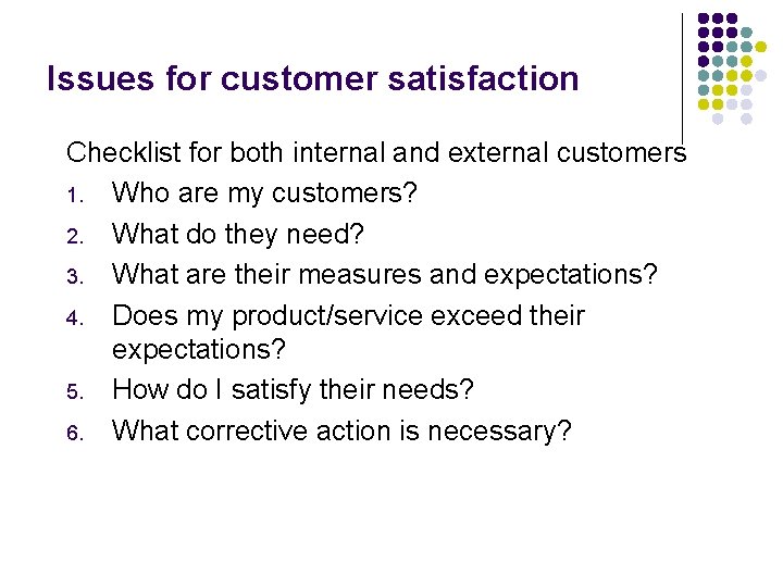 Issues for customer satisfaction Checklist for both internal and external customers 1. Who are