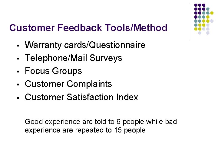 Customer Feedback Tools/Method § § § Warranty cards/Questionnaire Telephone/Mail Surveys Focus Groups Customer Complaints