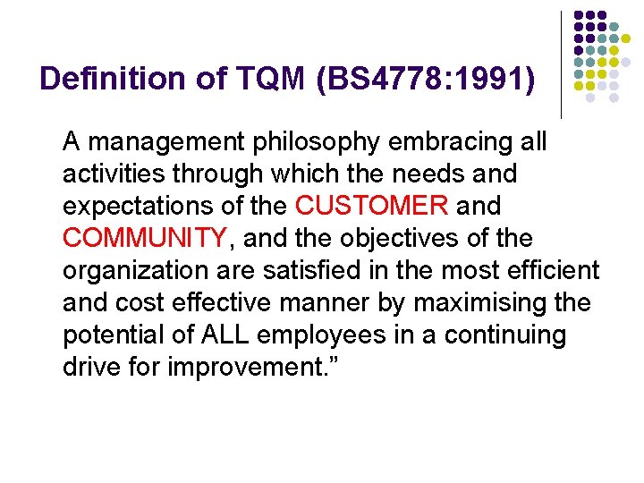 Definition of TQM (BS 4778: 1991) A management philosophy embracing all activities through which