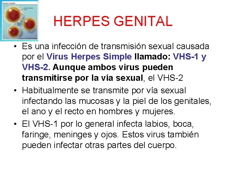 HERPES GENITAL • Es una infección de transmisión sexual causada por el Virus Herpes