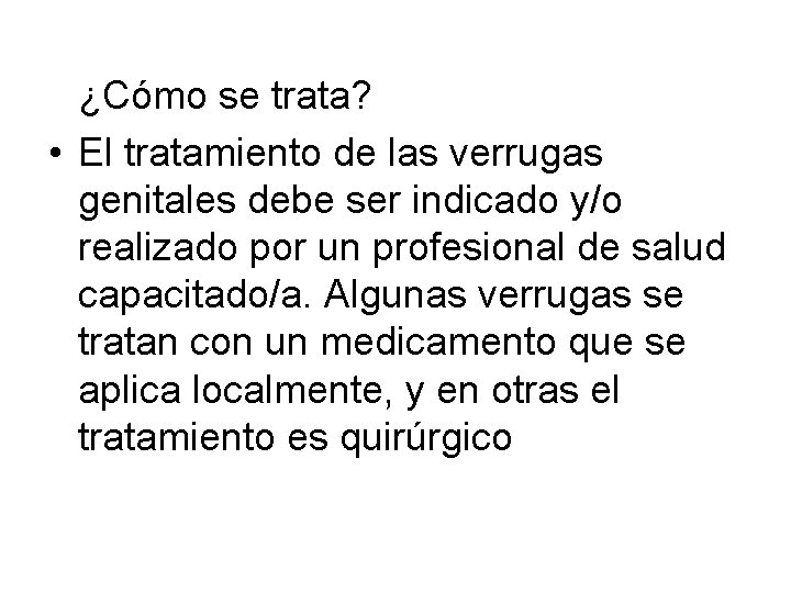 ¿Cómo se trata? • El tratamiento de las verrugas genitales debe ser indicado y/o