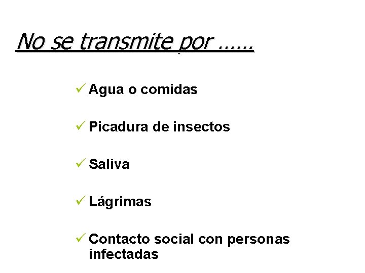 No se transmite por …… ü Agua o comidas ü Picadura de insectos ü