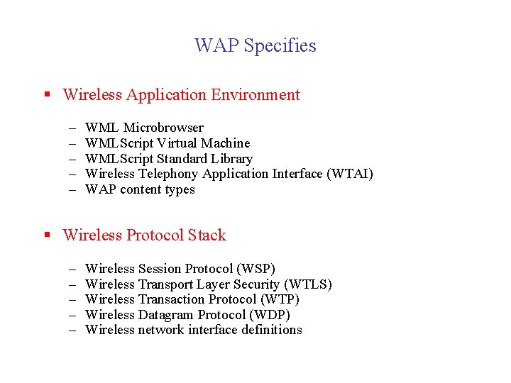 WAP Specifies § Wireless Application Environment – – – WML Microbrowser WMLScript Virtual Machine
