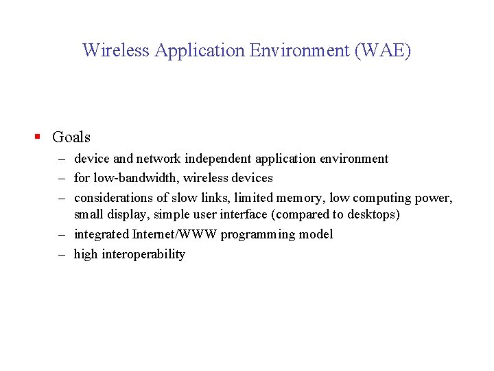 Wireless Application Environment (WAE) § Goals – device and network independent application environment –