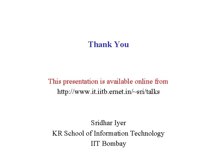 Thank You This presentation is available online from http: //www. it. iitb. ernet. in/~sri/talks