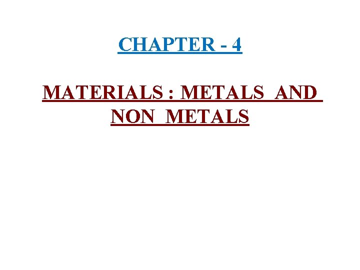 CHAPTER - 4 MATERIALS : METALS AND NON METALS 