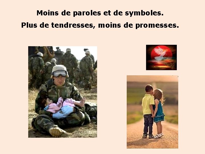 Moins de paroles et de symboles. Plus de tendresses, moins de promesses. 