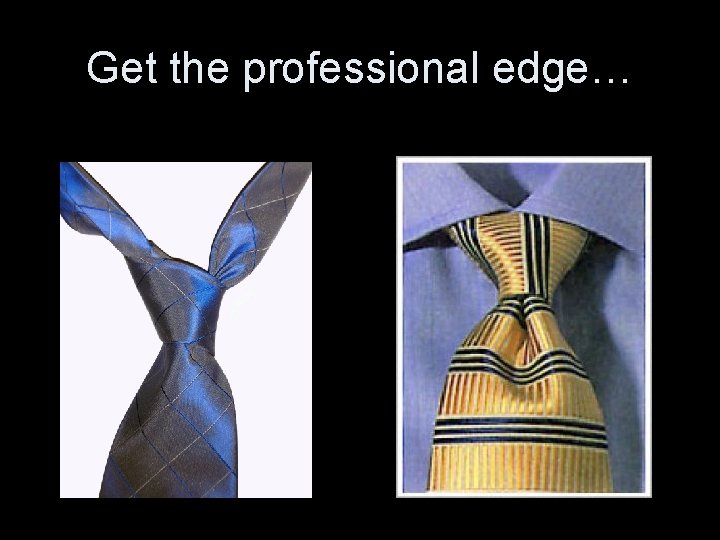 Get the professional edge… 