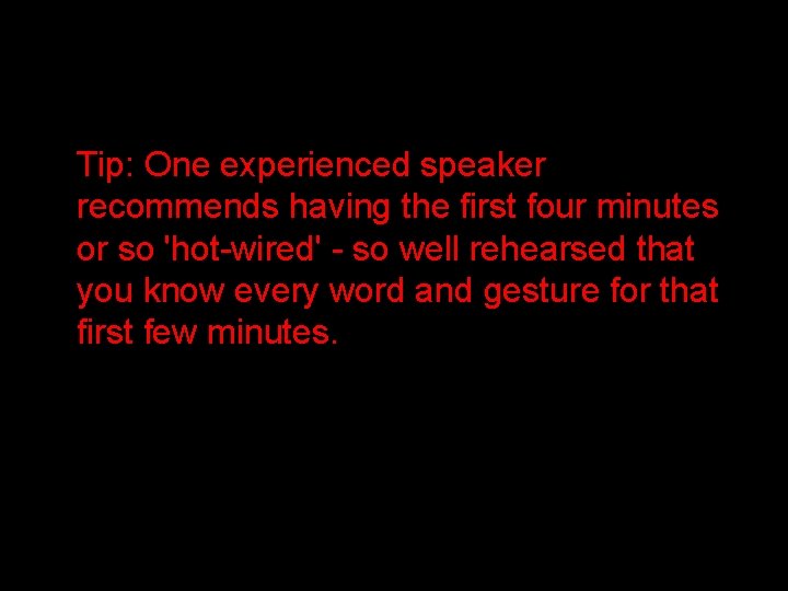  Tip: One experienced speaker recommends having the first four minutes or so 'hot-wired'