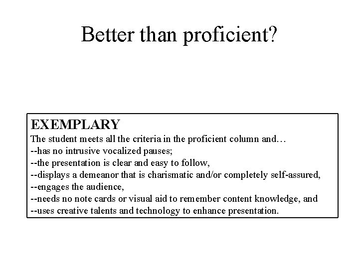 Better than proficient? EXEMPLARY The student meets all the criteria in the proficient column