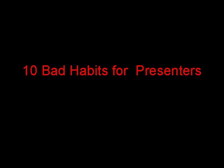 10 Bad Habits for Presenters 