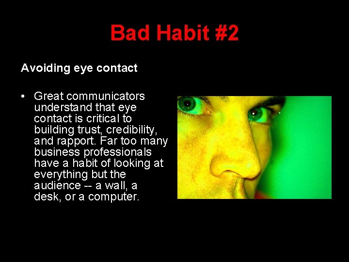 Bad Habit #2 Avoiding eye contact • Great communicators understand that eye contact is