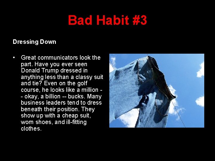 Bad Habit #3 Dressing Down • Great communicators look the part. Have you ever